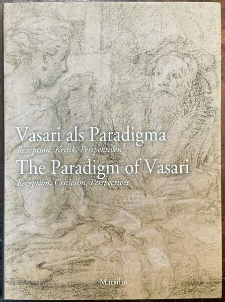 Vasari als Paradigma. Rezeption, Kritik, Perspektiven-The Paradigm of Vasari. Reception, …