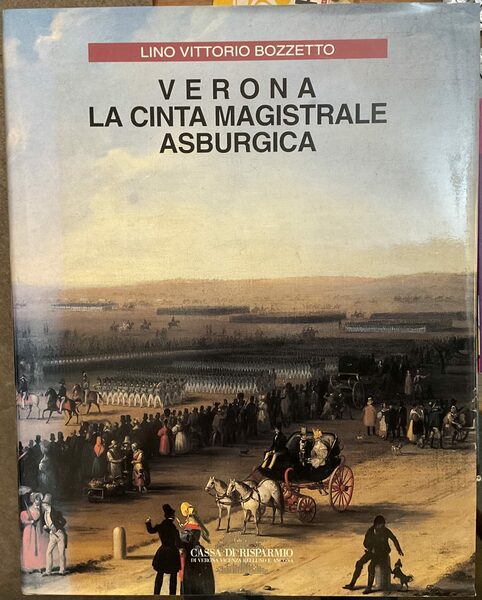 Verona, la cinta magistrale asburgica. Architetti militari e città fortificate …