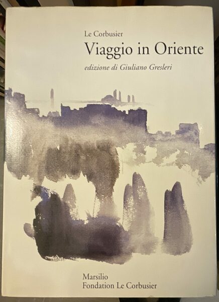 Viaggio in Oriente. Charles Edouard Jeanneret fotografo e scrittore. Edizione …