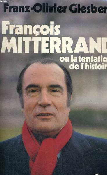 Fran�ois Mitterrand ou la tentation de l'histoire