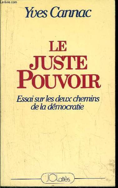 LE JUSTE POUVOIR - ESSAI SUR LES DEUX CHEMINS DE …