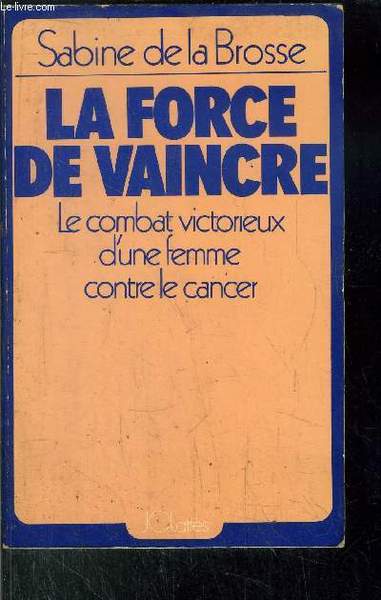 LA FORCE DE VAINCRE- LE COMBAT VICTORIEUX D'UNE FEMME CONTRE …