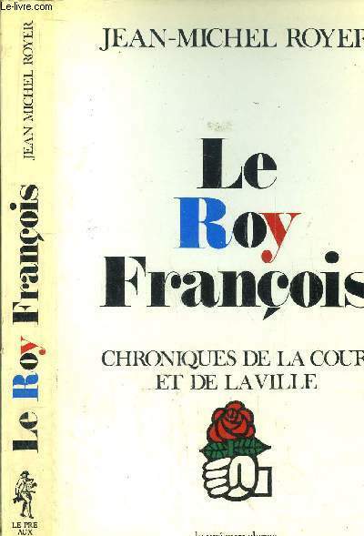 LE ROY FRANCOIS - CHRONIQUES DE LA COUR ET DE …