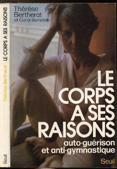 LE CORPS A SES RAISONS - AUTO-GUERISON ET ANTI-GYMNASYTIQUE