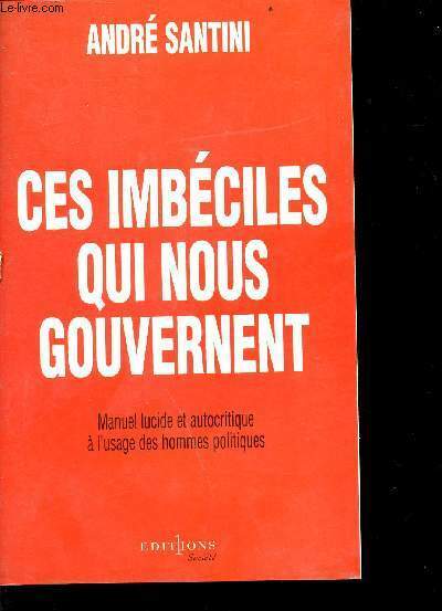 Ces imbéciles qui nous gouvernent - manuel lucide et autocritique …