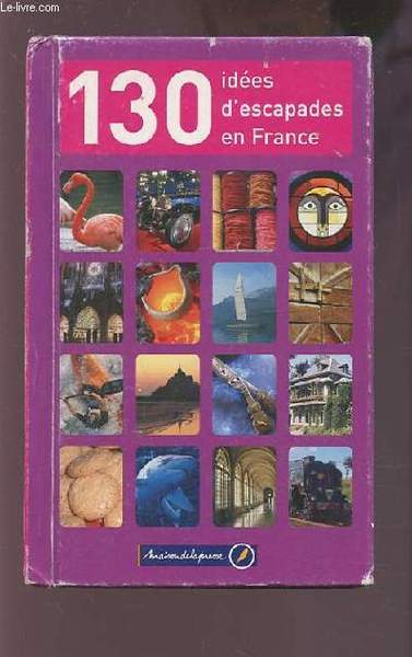 130 IDEES D'ESCAPADES EN FRANCE.