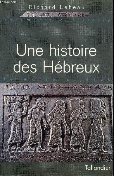 UNE HISTOIRE DES HEBREUX DE MOISE A JESUS.