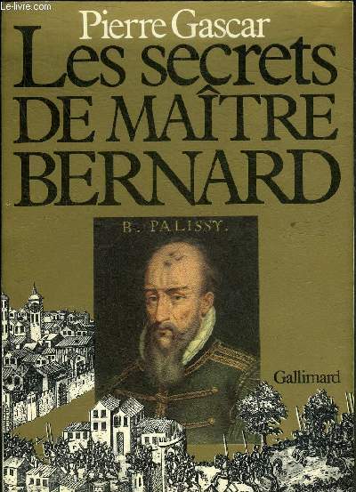 LES SECRETS DE MAITRE BERNARD - BERNARD PALISSY ET SON …