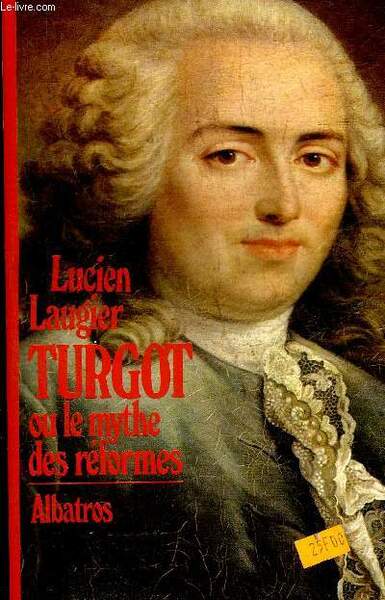 TURGOT OU LE MYTHE DES REFORMES.