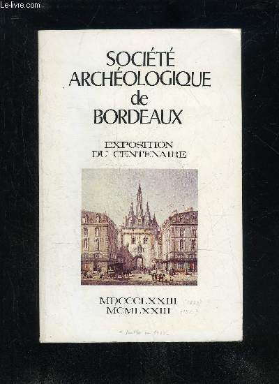 SOCIETE ARCHEOLOGIQUE DE BORDEAUX - EXPOSITION DU CENTENAIRE - Avant-propos, …