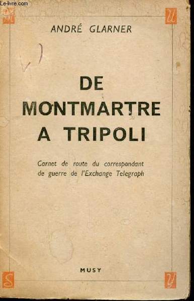 De Montmartre à Tripoli. Journal d'un Correspondant de Guerre de …