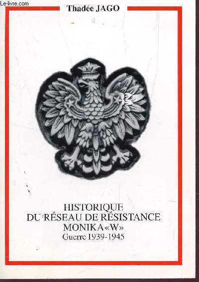 HISTORIQUE DU RESEAU DE RESISTANCE MONIKA "W" - GUERRE 1939-1945.