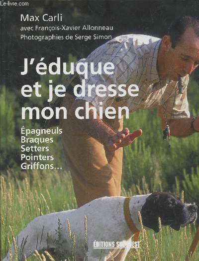 J'éduque et je dresse mon chien : Epagneuls, braques, setters, …