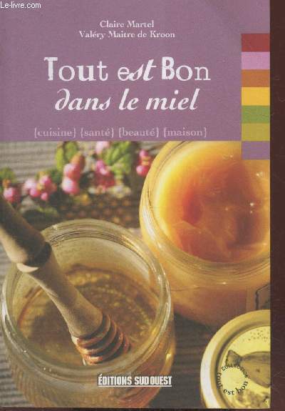 Tout est bon dans le miel : Cuisine - santé …