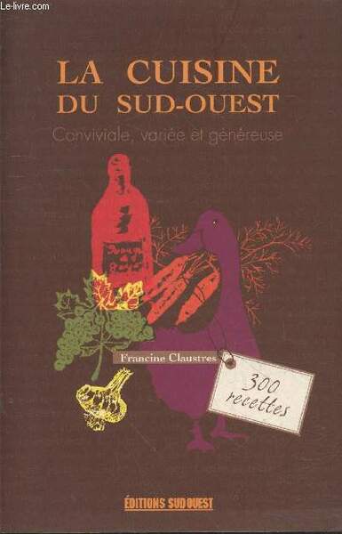 La cuisine du Sud-Ouest : Conviviale, variée et généreuse - …