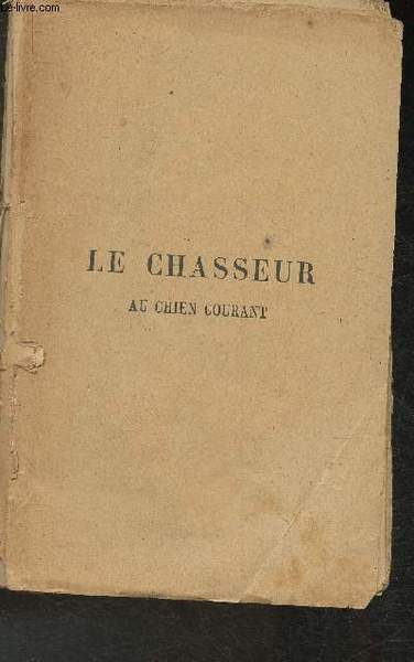 Le chasseur au chien courant- habitudes, ruses des bêtes, art …