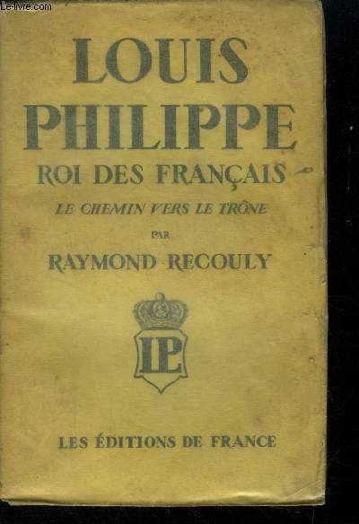 Louis Philippe Roi des Français le chemin vers le trône.