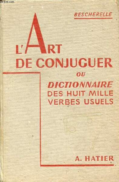 L'ART DE CONJUGUER, OU DICTIONNAIRE DES HUIT MILLE VERBES USUELS …