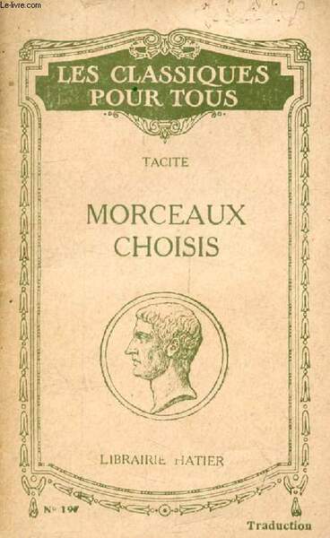 MORCEAUX CHOISIS: DIALOGUE DES ORATEURS, VIE D'AGRICOLA, GERMANIE - ANNALES …