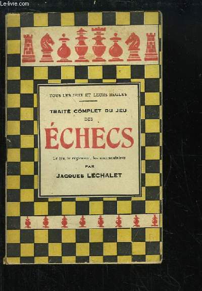 Traité Complet du Jeu des Echecs. Jeu, Règlement et Commentaires.