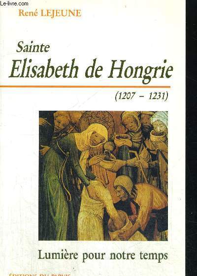 SAINTE ELISABETH DE HONGRIE - 1207 - 1231 - LUMIERE …