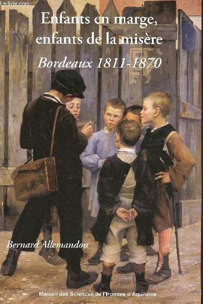 Enfants en marge, enfants de la misère - Bordeaux 1811-1870.