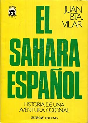 EL SAHARA ESPAÑOL. HISTORIA DE UNA AVENTURA COLONIAL