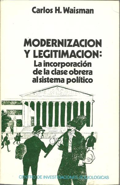 MODERNIZACION Y LEGITIMACION: LA INCORPORACION DE LA CLASE OBRERA AL …