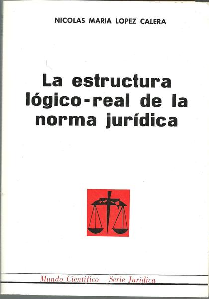 LA ESTRUCTURA LOGICO REAL DE LA NORMA JURIDICA
