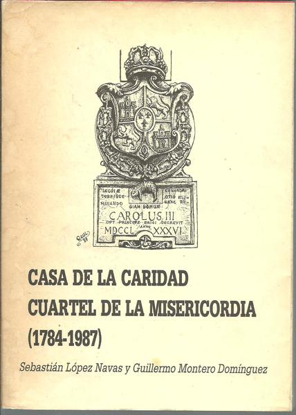 CASA DE LA CARIDAD. CUARTEL DE LA MISERICORDIA 1784-1987