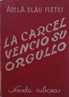 LA CARCEL VENCIO SU ORGULLO. NOVELA CUBANA