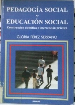 PEDAGOGIA SOCIAL. EDUCACION SOCIAL. CONSTRUCCION CIENTIFICA E INTERVENCION PRACTICA