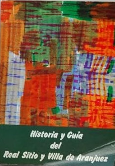 HISTORIA Y GUIA DEL REAL SITIO Y VILLA DE ARANJUEZ