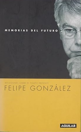 MEMORIAS DEL FUTURO FELIPE GONZALEZ