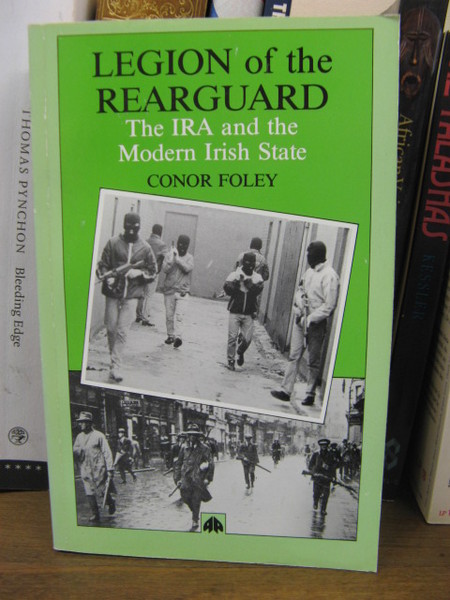 Legion of the Rearguard: The IRA and the Modern Irish …