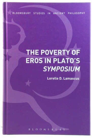 The Poverty of Eros in Plato's Symposium (Bloomsbury Studies in …