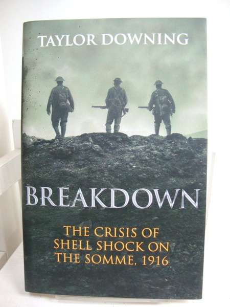 Breakdown: The Crisis of Shell Shock on the Somme, 1916