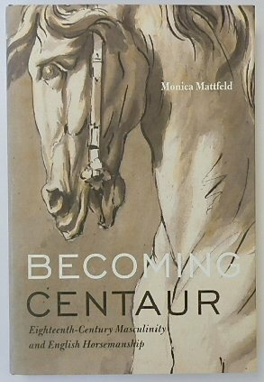 Becoming Centaur: Eighteenth-Century Masculinity and English Horsemanship