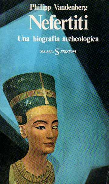 Nefertiti. Una biografia archeologica.