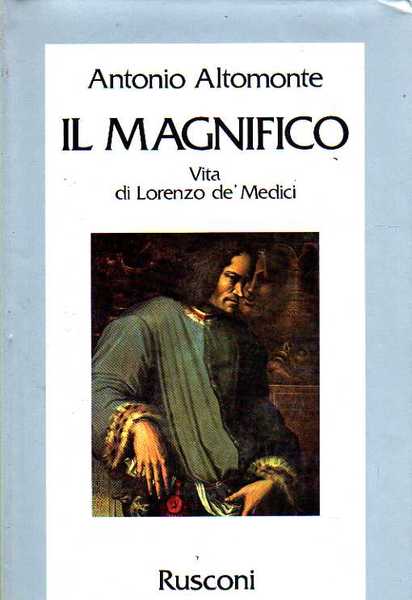 Il Magnifico. Vita di Lorenzo de'Medici.