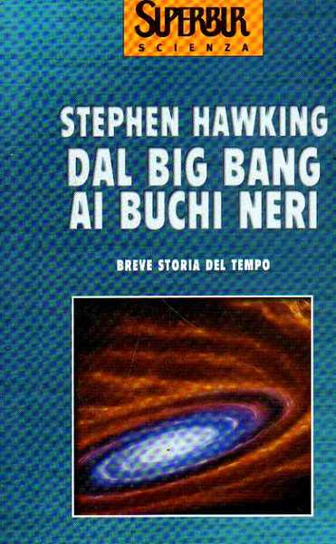 Dal Big Bang ai buchi neri. Breve storia del tempo.