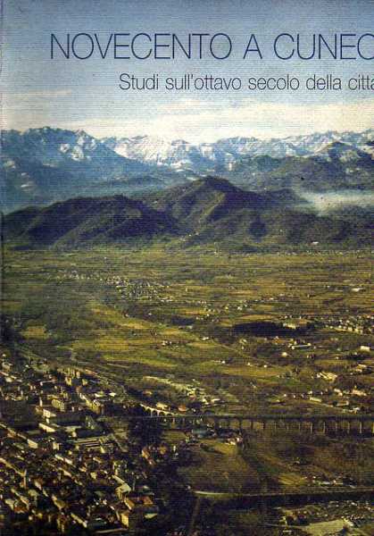 Novecento a Cuneo. Studi sull'ottavo secolo della città. 2 volumi