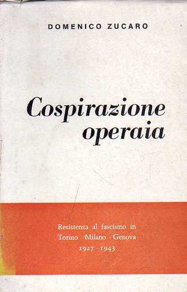 Cospirazione operaia - Resistenza al fascismo in Torino - Milano …