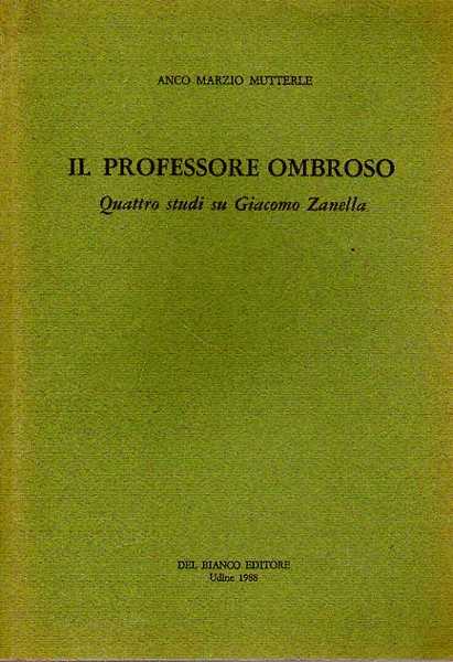 IL PROFESSORE OMBROSO. Quattro studi su Giacomo Zanella.