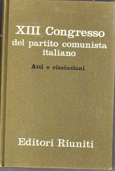 XIII CONGRESSO DEL PARTITO COMUNISTA ITALIANO. Atti e risoluzioni.