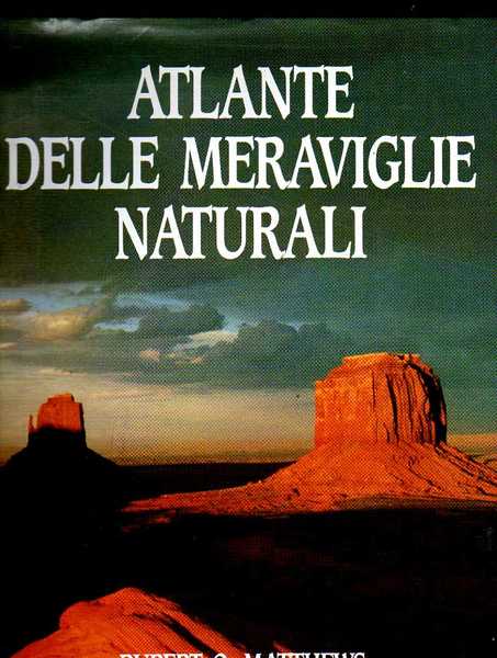 ATLANTE DELLE MERAVIGLIE NATURALI guida ai più spettacolari fenomeni naturali …