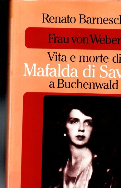 Frau Von Weber. Vita e morte di Mafalda di Savoia …