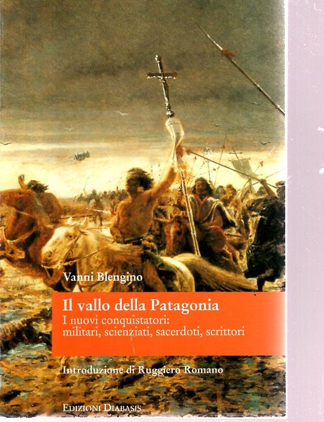 IL VALLO DELLA PATAGONIA. I NUOVI CONQUISTATORI : MILITARI, SCIENZIATI, …