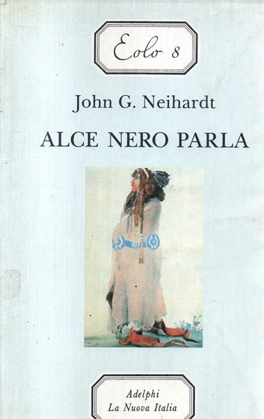 Alce Nero parla - Vita di uno stregone dei Sioux …