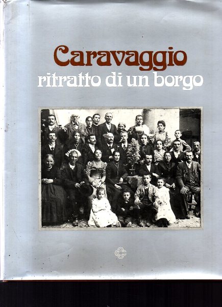 Caravaggio: ritratto di un borgo: fotografie cronache ricordi aneddoti tra …